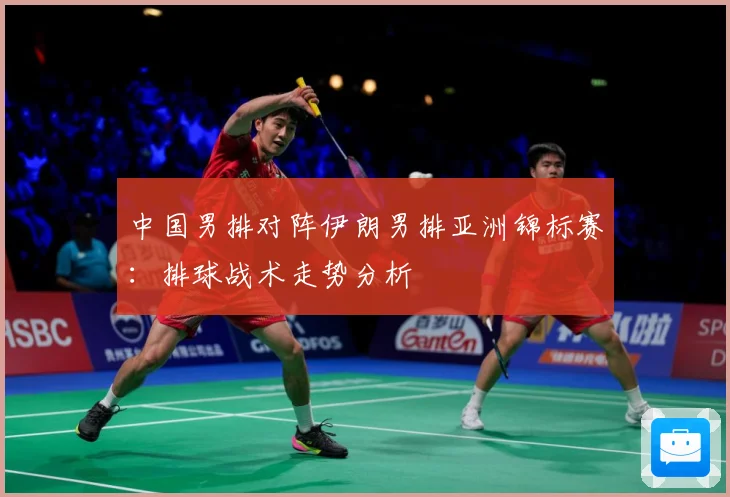 中国男排对阵伊朗男排亚洲锦标赛：排球战术走势分析