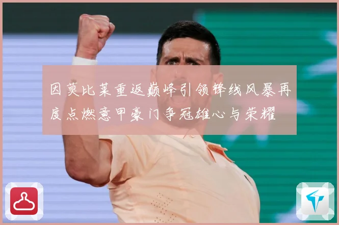 因莫比莱重返巅峰引领锋线风暴再度点燃意甲豪门争冠雄心与荣耀