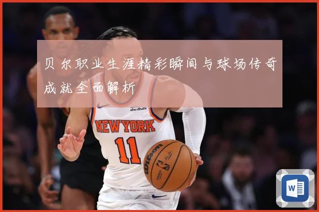 贝尔职业生涯精彩瞬间与球场传奇成就全面解析