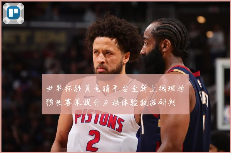 世界杯胜负竞猜平台全新上线理性预测赛果提升互动体验数据研判