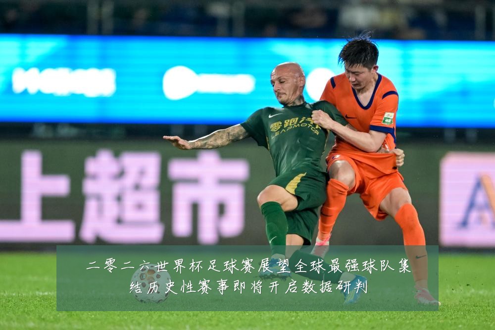 二零二六世界杯足球赛展望全球最强球队集结历史性赛事即将开启数据研判